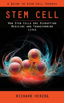 Stem Cell: A Guide to Stem Cell Therapy (How Stem Cells Are Disrupting Medicine and Transforming Lives) Cover Image