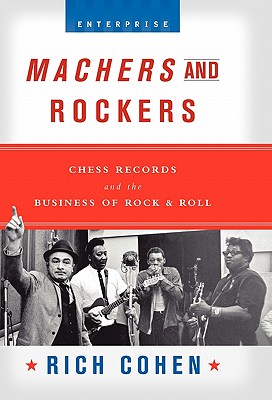 Machers and Rockers: Chess Records and the Business of Rock & Roll Cover Image