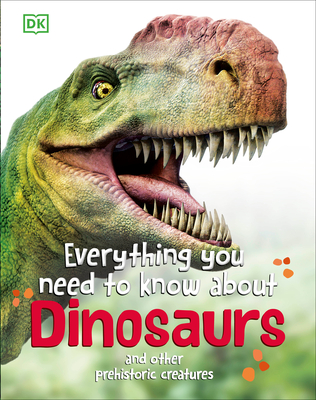 Everything You Need to Know About Dinosaurs: And Other Prehistoric Creatures By DK Cover Image