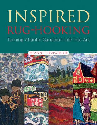 Inspired Rug-Hooking: Turning Atlantic Canadian Life Into Art Cover Image