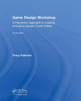 Game Design Workshop: A Playcentric Approach to Creating Innovative Games, Fourth Edition Cover Image