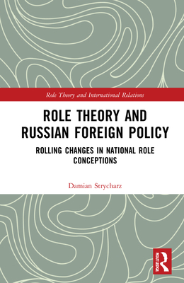 Role Theory and Russian Foreign Policy: Rolling Changes in National ...