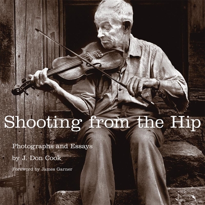 Shooting from the Hip: Photographs and Essays By J. Don Cook, James Garner (Foreword by) Cover Image