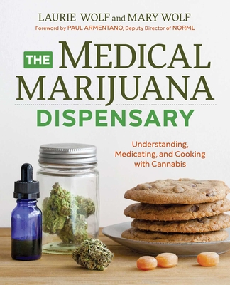 The Medical Marijuana Dispensary: Understanding, Medicating, and Cooking with Cannabis By Laurie Wolf, Mary Wolf, Paul Armentano (Foreword by) Cover Image