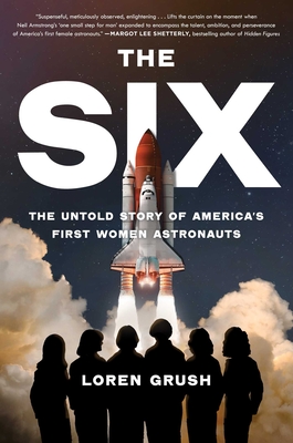 The Six: The Untold Story of America's First Women Astronauts By Loren Grush Cover Image