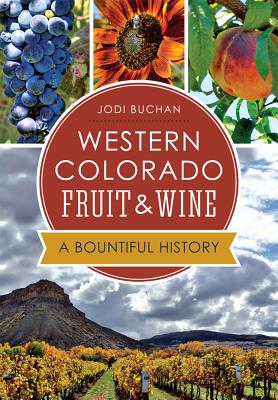 Western Colorado Fruit & Wine:: A Bountiful History (American Palate)