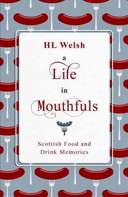 A Life in Mouthfuls: Scottish Food and Drink Memories By Hl Welsh Cover Image