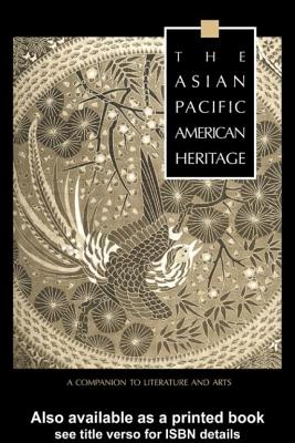 The Asian Pacific American Heritage: A Companion to Literature and Arts (Garland Reference Library of the Humanities #2109)