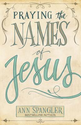 Praying the Names of Jesus By Ann Spangler Cover Image
