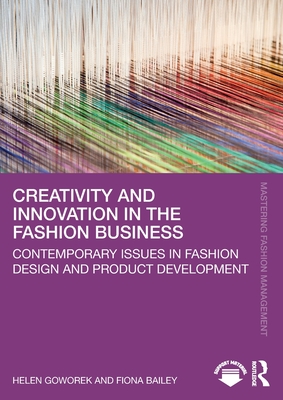 Creativity and Innovation in the Fashion Business: Contemporary Issues in Fashion Design and Product Development (Mastering Fashion Management)