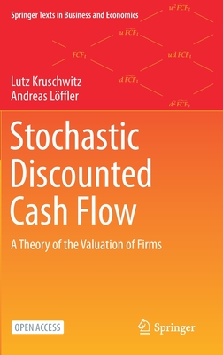 Stochastic Discounted Cash Flow: A Theory of the Valuation of Firms (Springer Texts in Business and Economics) By Lutz Kruschwitz, Andreas Löffler Cover Image