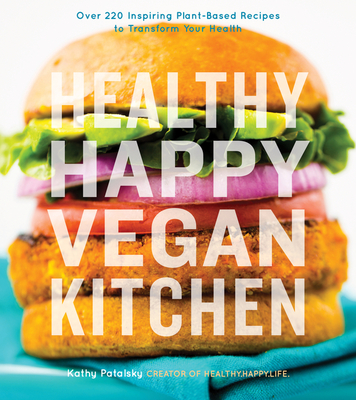 Healthy Happy Vegan Kitchen: Over 220 Inspiring Plant-Based Recipes to Transform Your Health By Kathy Patalsky Cover Image