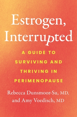 Estrogen, Interrupted: A Guide to Surviving and Thriving in Perimenopause By Dr. Rebecca Dunsmoor-Su, Dr. Amy Voedisch Cover Image