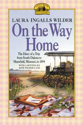 On the Way Home: The Diary of a Trip from South Dakota to Mansfield, Missouri, in 1894 (Little House Nonfiction) By Laura Ingalls Wilder Cover Image