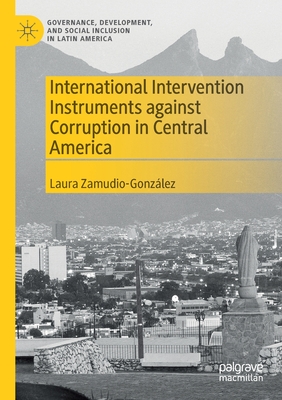 International Intervention Instruments Against Corruption in Central America (Governance) By Laura Zamudio-González Cover Image
