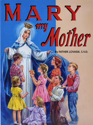 Mary My Mother (St. Joseph Picture Books) By Lawrence G. Lovasik Cover Image