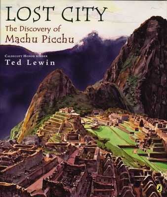 Lost City: The Discovery of Machu Picchu By Ted Lewin, Ted Lewin (Illustrator) Cover Image