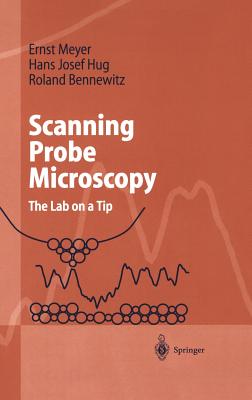 Scanning Probe Microscopy: The Lab on a Tip (Advanced Texts in Physics) By Ernst Meyer, Hans Josef Hug, Roland Bennewitz Cover Image