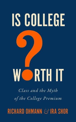 Is College Worth It?: Class and the Myth of the College Premium (Critical University Studies)