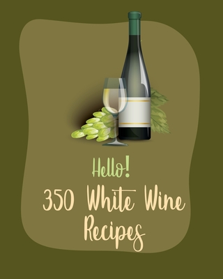 Hello! 350 White Wine Recipes: Best White Wine Cookbook Ever For Beginners [Book 1] By MS Ingredient, MS Ibarra Cover Image