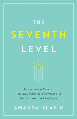 The Seventh Level: Transform Your Business Through Meaningful Engagement with Your Customers and Employees Cover Image