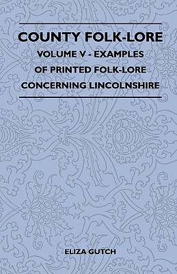 County Folk-Lore - Volume V - Examples of Printed Folk-Lore Concerning Lincolnshire By Eliza Gutch Cover Image