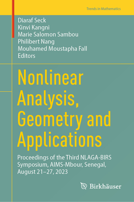 Nonlinear Analysis, Geometry and Applications: Proceedings of the Third Nlaga-Birs Symposium, Aims-Mbour, Senegal, August 21-27, 2023 (Trends in Mathematics)