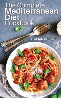 The Complete Mediterranean Diet Cookbook: 7 books in 1 - Quick and easy recipes that anyone can cook at home. Includes recipes for your breakfast, lun By Italian Cuisine Cover Image
