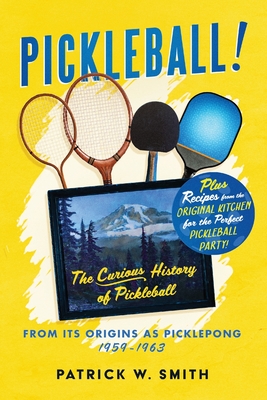 Pickleball!: The Curious History of Pickleball From Its Origins As Picklepong 1959 - 1963