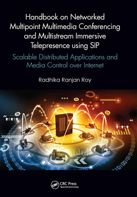 Handbook on Networked Multipoint Multimedia Conferencing and Multistream Immersive Telepresence Using Sip: Scalable Distributed Applications and Media By Radhika Ranjan Roy Cover Image