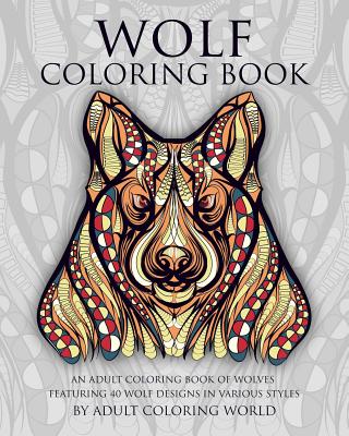 Wolf Coloring Book: An Adult Coloring Book of Wolves Featuring 40 Wolf Designs in Various Styles (Animal Coloring Books for Adults #1) By Adult Coloring World Cover Image