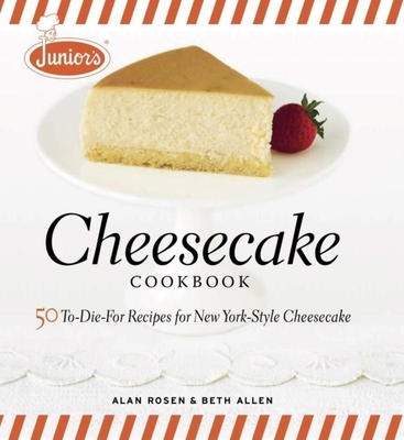 Junior's Cheesecake Cookbook: 50 To-Die-For Recipes of New York-Style Cheesecake Cover Image