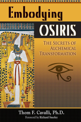 Embodying Osiris: The Secrets of Alchemical Transformation By Thom F. Cavalli PhD Cover Image