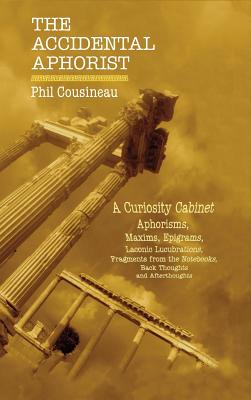 The Accidental Aphorist: A Curiosity Cabinet of Aphorisms By Phil Cousineau Cover Image