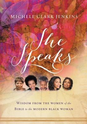 She Speaks: Wisdom from the Women of the Bible to the Modern Black Woman By Michele Clark Jenkins Cover Image