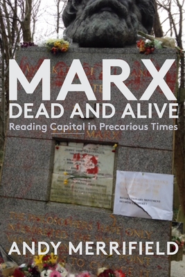 Marx, Dead and Alive: Reading Capital in Precarious Times By Andy Merrifield Cover Image