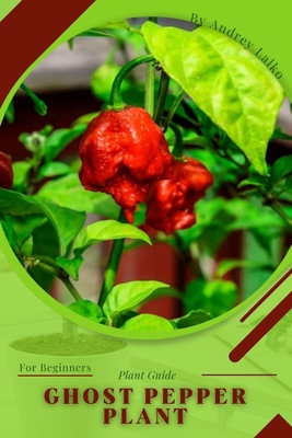 Ghost Pepper Plant: Plant Guide By Andrey Lalko Cover Image