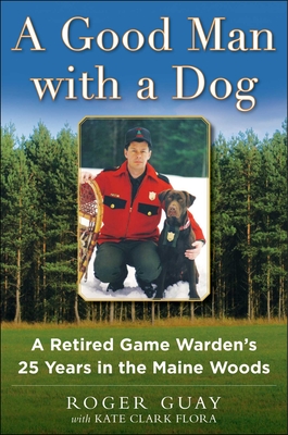 A Good Man with a Dog: A Game Warden's 25 Years in the Maine Woods Cover Image