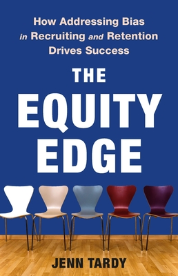 The Equity Edge: How Addressing Bias in Recruiting and Retention Drives Success By Jenn Tardy Cover Image