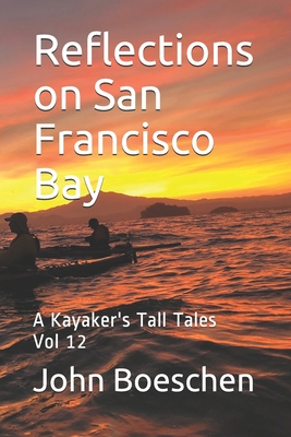 Reflections on San Francisco Bay: A Kayaker's Tall Tales By John Boeschen Cover Image