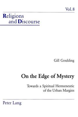 On the Edge of Mystery: Towards a Spiritual Hermeneutic of the Urban Margins (Religions and Discourse #8) By James M. M. Francis (Editor), Gill Goulding Cover Image