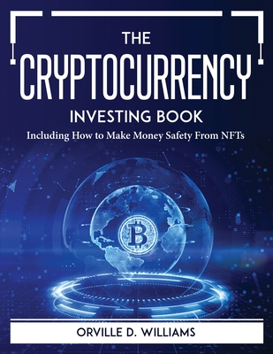 The Cryptocurrency Investing Book: Including How to Make Money Safety From NFTs Cover Image