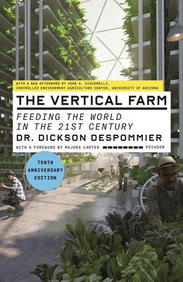 The Vertical Farm (Tenth Anniversary Edition): Feeding the World in the 21st Century By Dr. Dickson Despommier, Gene A. Giacomelli (Afterword by), Majora Carter (Foreword by) Cover Image