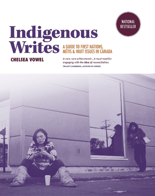 Indigenous Writes: A Guide to First Nations, Métis, & Inuit Issues in Canada By Chelsea Vowel Cover Image