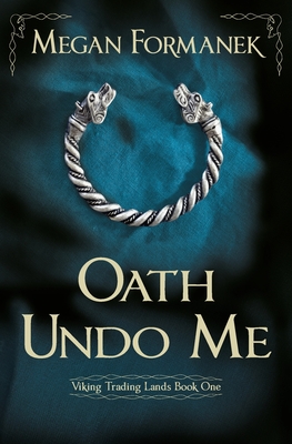 Oath Undo Me: Viking Trading Lands Book One By Megan Formanek Cover Image