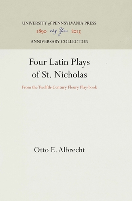 Four Latin Plays of St. Nicholas: From the Twelfth-Century Fleury Play-Book (Anniversary Collection) By Otto E. Albrecht Cover Image