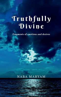 Truthfully Divine: Fragments of emotions and desires Cover Image