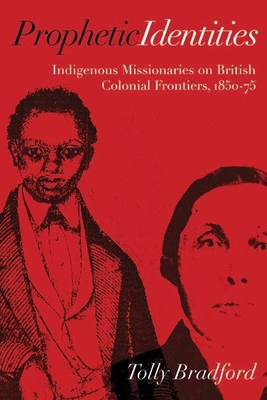 Prophetic Identities: Indigenous Missionaries on British Colonial Frontiers, 1850-75 Cover Image