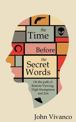 The Time Before the Secret Words: On the path of Remote Viewing, High Strangeness and Zen By John Edward Vivanco Cover Image