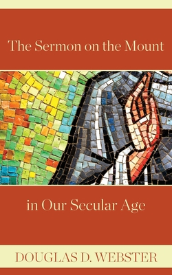 The Sermon on the Mount in Our Secular Age By Douglas D. Webster Cover Image